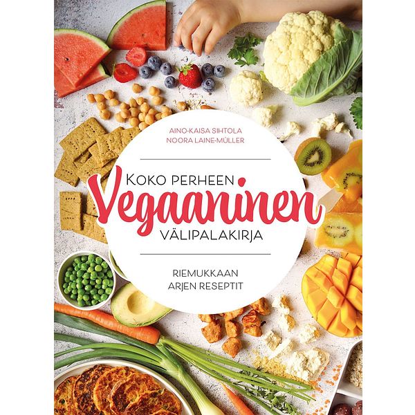 Koko perheen vegaaninen välipalakirja - Riemukkaan arjen reseptit